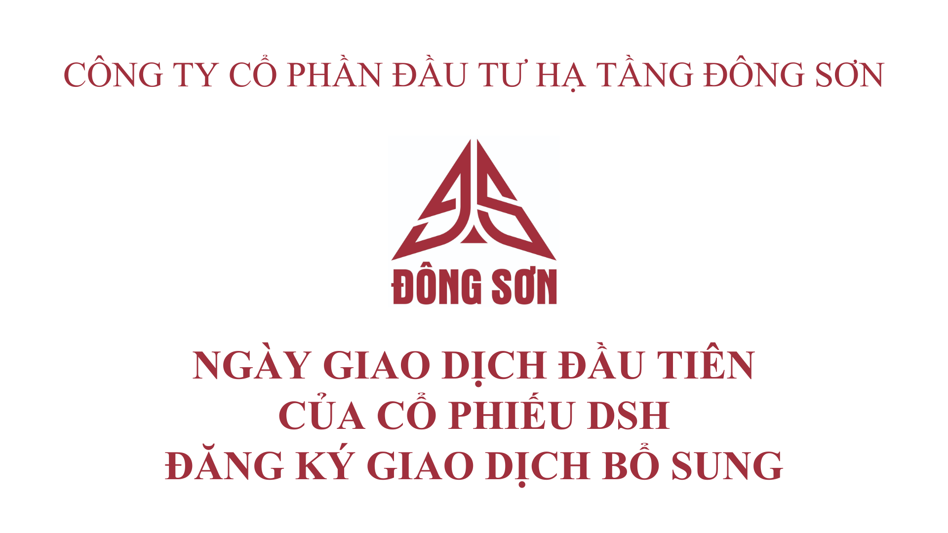 CTCP ĐẦU TƯ HẠ TẦNG ĐÔNG SƠN THÔNG BÁO NGÀY GIAO DỊCH ĐẦU TIÊN CỦA CỔ PHIẾU DSH ĐĂNG KÝ GIAO DỊCH BỔ SUNG